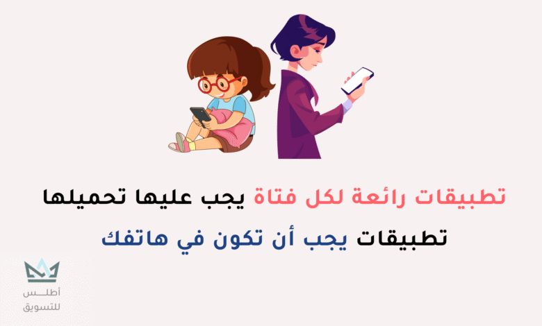 أفضل تطبيقات يجب أن تكون في هاتف كل فتاة 2024 تطبيقات يجب أن تكون في هاتف كل فتاة