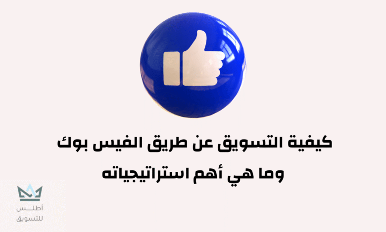 كيفية التسويق عبر الفيس بوك بكل سهولة (دليل شامل) كيفية التسويق عبر الفيس بوك